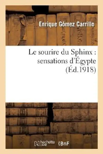 Le Sourire Du Sphinx: Sensations d'Égypte by Enrique Gómez Carrillo