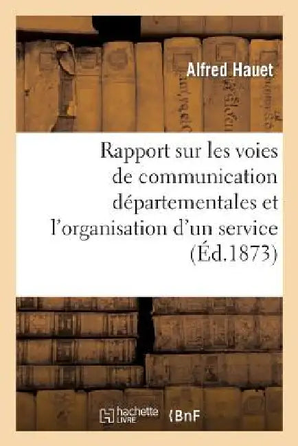 Rapport Sur Les Voies de Communication Départementales Et l'Organisation d'Un Service: D'Agents-Voyers by Alfred Hauet, Constantine
