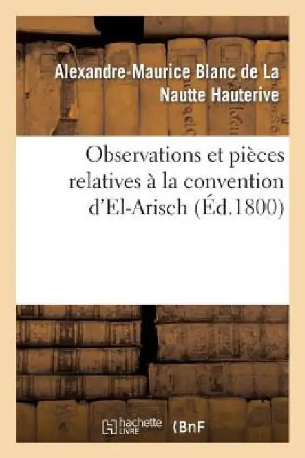 Observations Et Pièces Relatives À La Convention d'El-Arisch by Alexandre-Maurice Blanc de la Hauterive