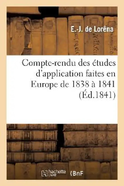 Compte-Rendu Des Études d'Application Faites En Europe de 1838 À 1841 by E. -J de Lorêna