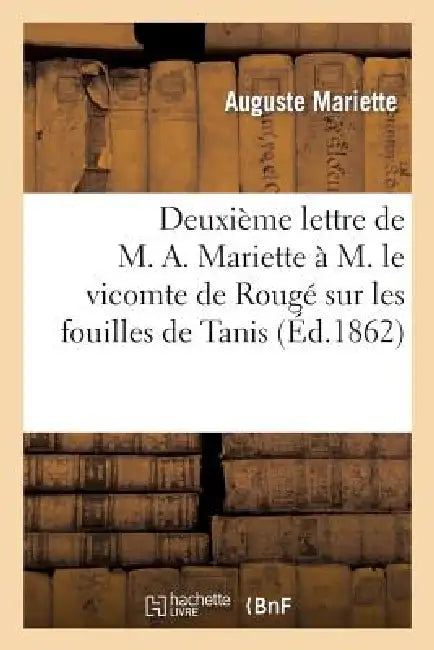 Deuxième Lettre de M. A. Mariette À M. Le Vicomte de Rougé Sur Les Fouilles de Tanis by Auguste Mariette