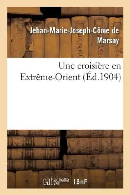Une Croisière En Extrême-Orient by Jehan-Marie-Joseph-Côme de Marsay