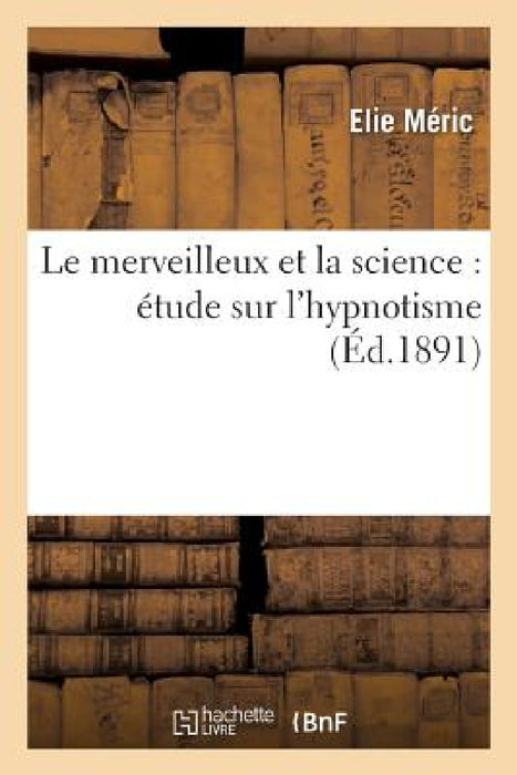 Le Merveilleux Et La Science: Étude Sur l'Hypnotisme by Elie Méric