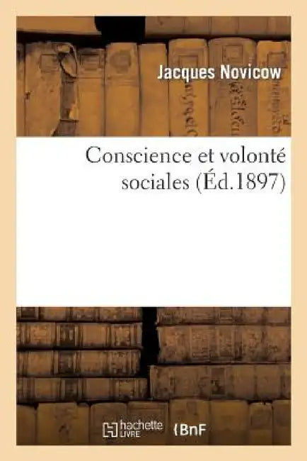 Conscience Et Volonté Sociales by Jacques Novicow