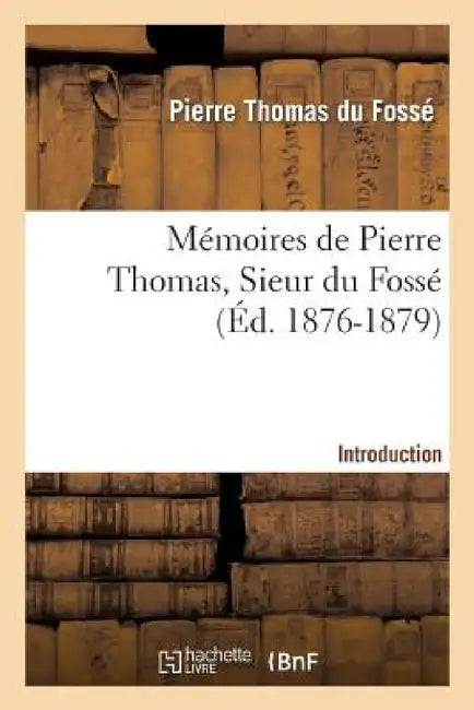 Mémoires de Pierre Thomas, Sieur Du Fossé - Introduction by Pierre-Thomas Du Fossé