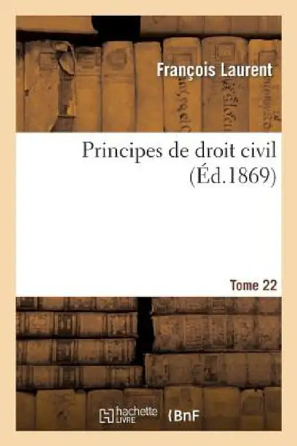 Principes de Droit Civil. Tome 22 by François Laurent
