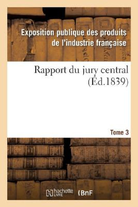 Rapport Du Jury Central. Tome 3 by Exposition Publique