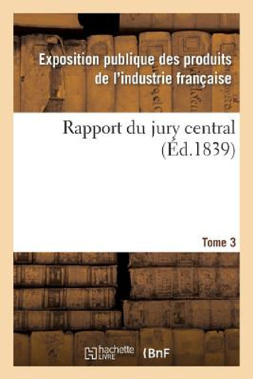 Rapport Du Jury Central. Tome 3 by Exposition Publique