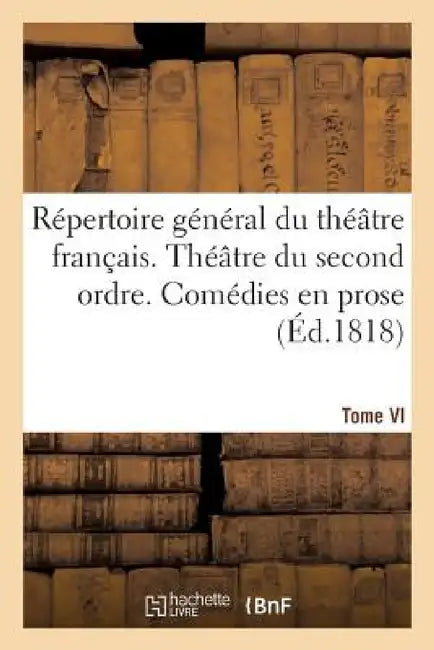 Répertoire Général Du Théâtre Français.... Théâtre Du Second Ordre. Comédies En Prose. Tome VI by Sans Auteur