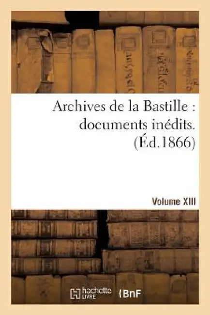 Archives de la Bastille: Documents Inédits. [Vol. 12] by 0