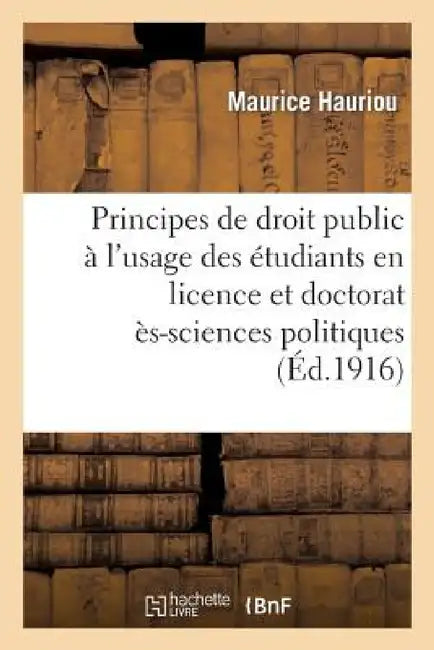 Principes de Droit Public À l'Usage Des Étudiants En Licence Et En Doctorat (2e Éd.) by Maurice Hauriou