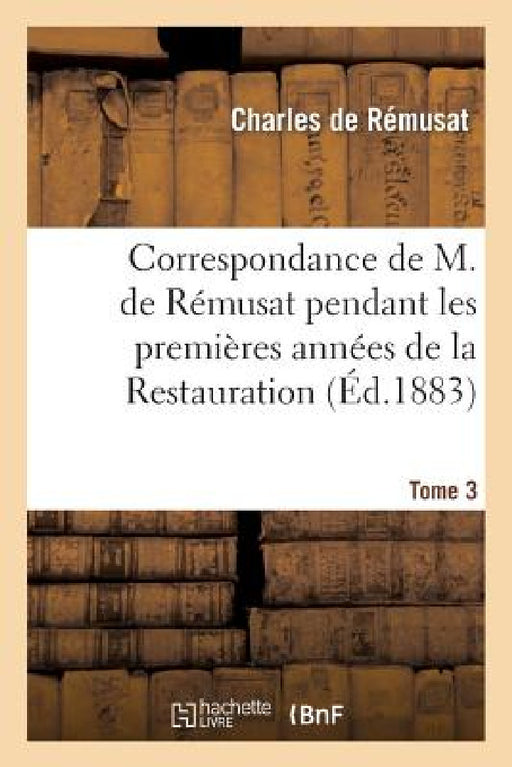 Correspondance de M. de Rémusat Pendant Les Premières Années de la Restauration by Charles de Rémusat