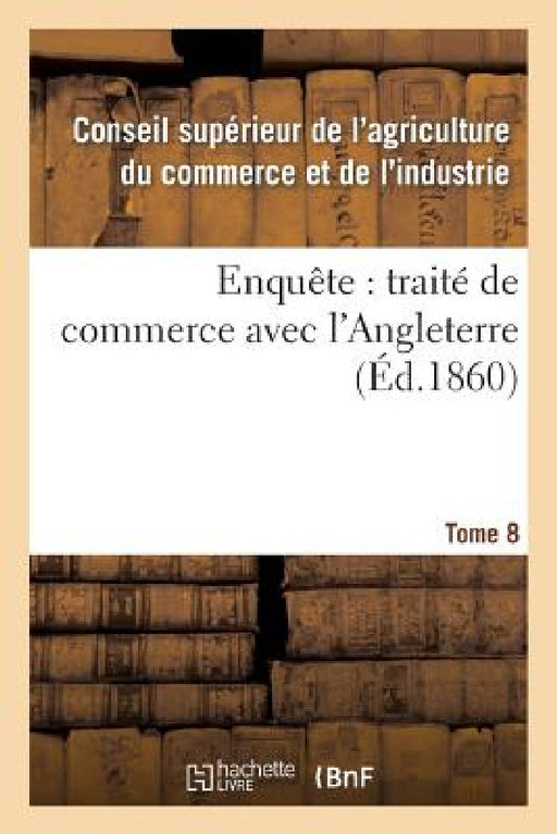 Enquête: Traité de Commerce Avec l'Angleterre Tome 8 by Sans Auteur