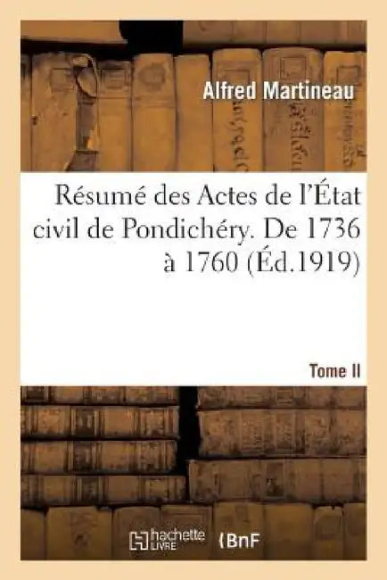 Résumé Des Actes de l'État Civil de Pondichéry. Tome II, de 1736 À 1760 by Alfred Martineau