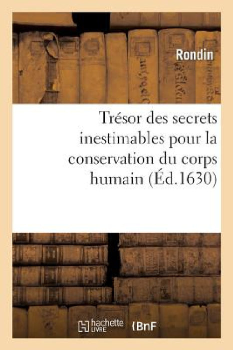 Trésor Des Secrets Inestimables Pour La Conservation Du Corps Humain by Rondin