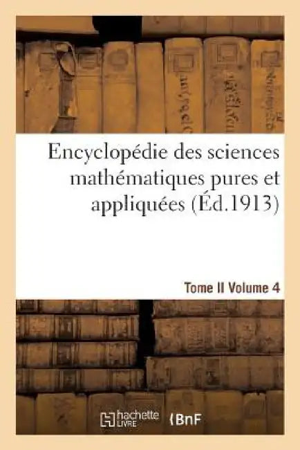 Encyclopédie Des Sciences Mathématiques Pures Et Appliquées. Tome II. Quatrième Volume by Sans Auteur