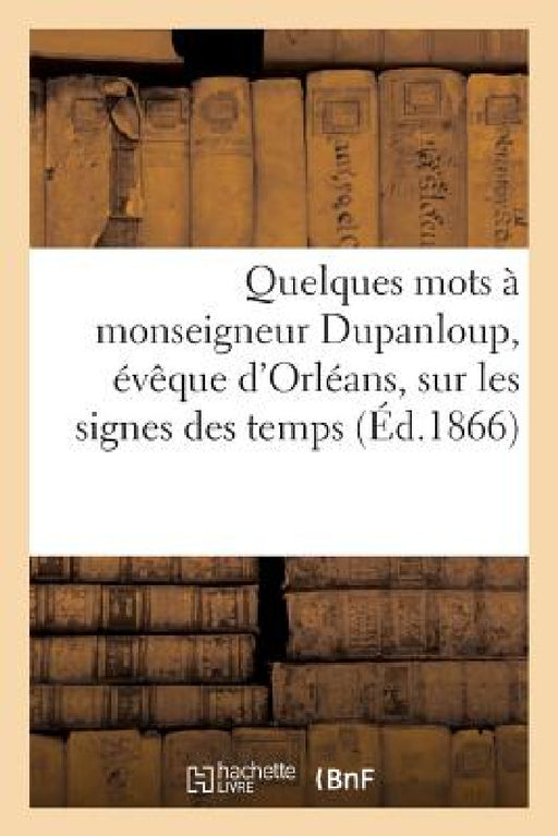 Quelques Mots À Monseigneur Dupanloup, Évêque d'Orléans, Sur Les Signes Des Temps by Courtial