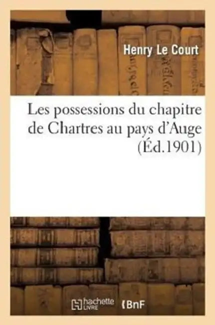 Les Possessions Du Chapitre de Chartres Au Pays d'Auge by Henry Le Court