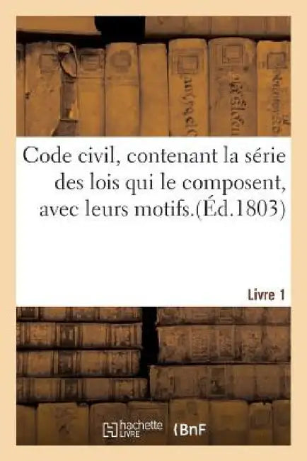 Code Civil, Contenant La Série Des Lois Qui Le Composent, Avec Leurs Motifs. 1 by Lucien Duc