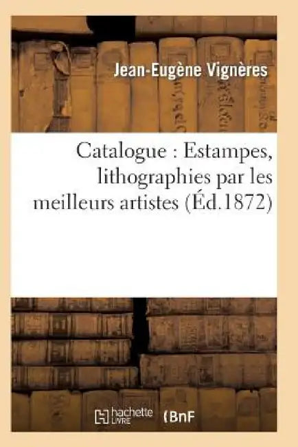 Catalogue: Estampes, Lithographies Par Les Meilleurs Artistes by Jean-Eugène Vignères