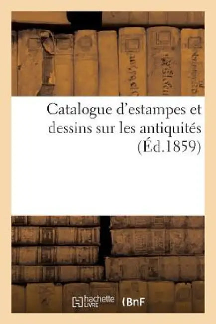 Catalogue d'Estampes Et Dessins Sur Les Antiquités, l'Architecture, Les Ornements by Clément