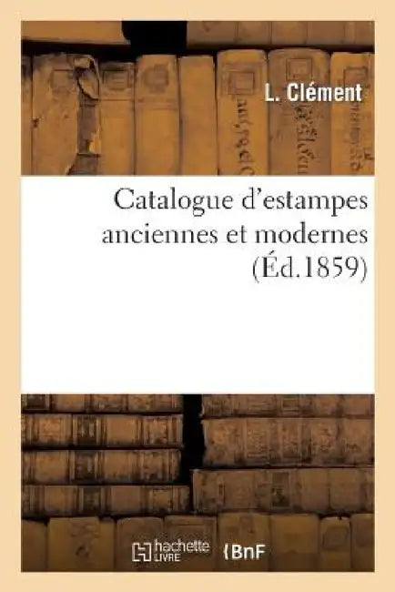 Catalogue d'Estampes Anciennes Et Modernes by Clément