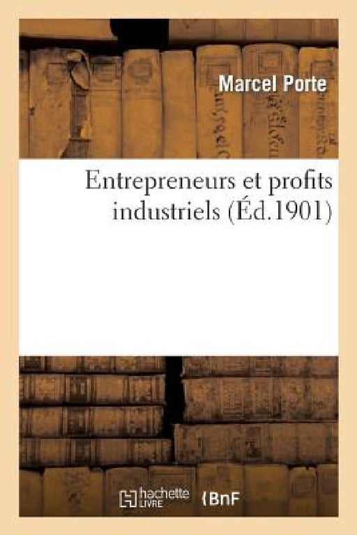 Université de Grenoble. Faculté de Droit. Entrepreneurs Et Profits Industriels by Marcel Porte