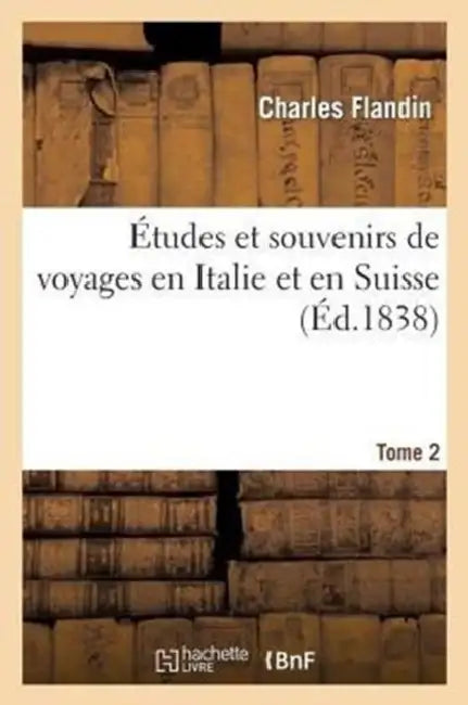 Études Et Souvenirs de Voyages En Italie Et En Suisse T2 by Charles Flandin