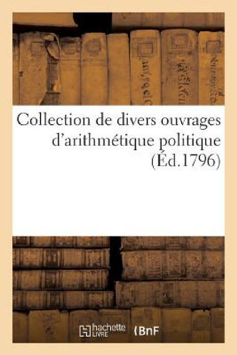 Collection de Divers Ouvrages d'Arithmétique Politique Par Lavoisier, Delagrange, Et Autres by Sans Auteur