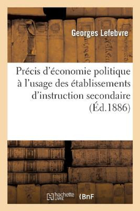 Précis d'Économie Politique À l'Usage Des Établissements d'Instruction Secondaire by Georges Lefebvre