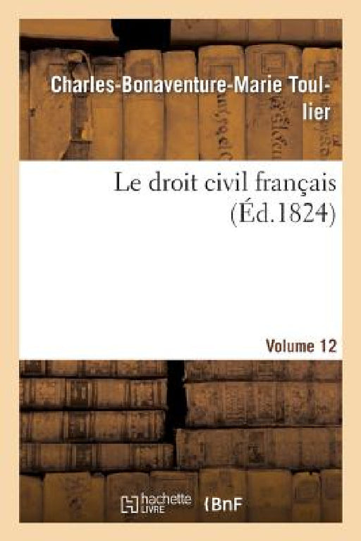 Le Droit Civil Français. Vol.12 by Charles-Bonaventure-Marie Toullier