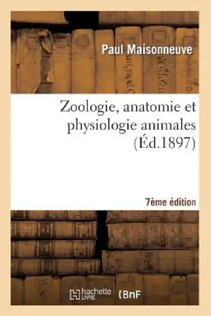 Zoologie, Anatomie Et Physiologie Animales 7ème Édition by Paul Maisonneuve