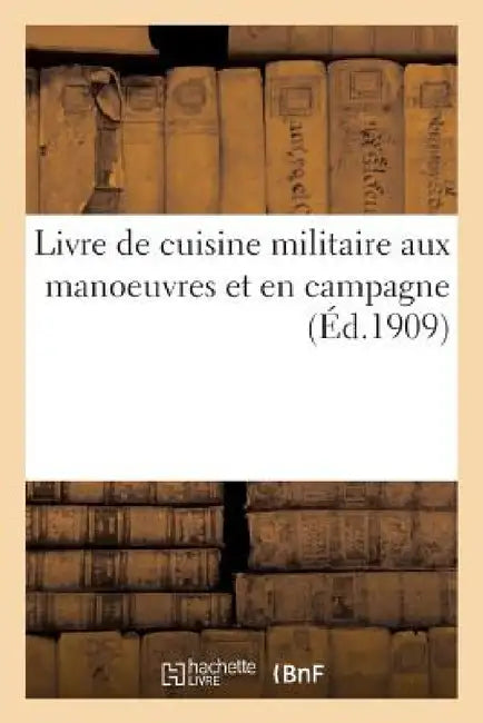 Livre de Cuisine Militaire Aux Manoeuvres Et En Campagne by Sans Auteur