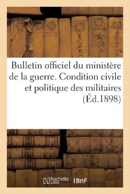Bulletin Officiel Du Ministère de la Guerre. Condition Civile Et Politique Des Militaires by Sans Auteur