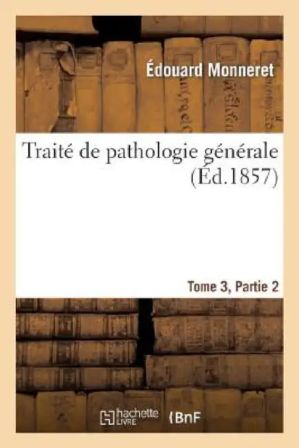Traité de Pathologie Générale. Tome 3, Partie 2 by Édouard Monneret