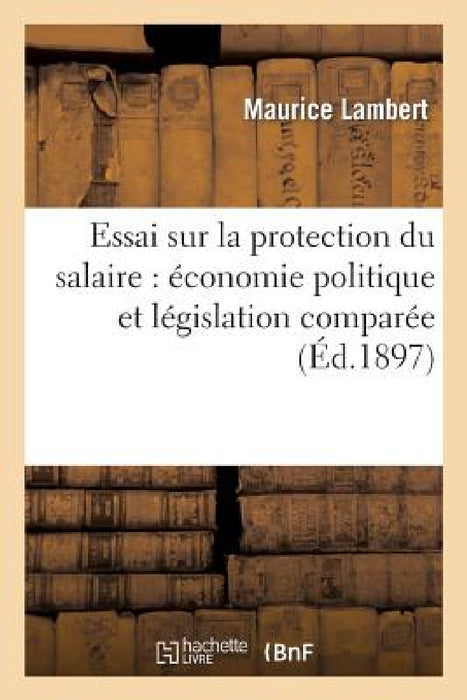 Essai Sur La Protection Du Salaire: Économie Politique Et Législation Comparée by Maurice Lambert