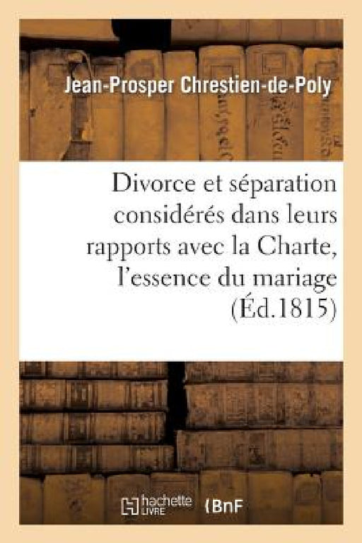 Du Divorce Et de la Séparation Considérés Dans Leurs Rapports Avec La Charte by Jean-Prosper Chrestien-De-Poly