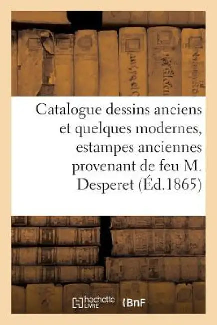 Catalogue de Dessins Anciens Et de Quelques Modernes, Estampes Anciennes Desperet by Sans Auteur