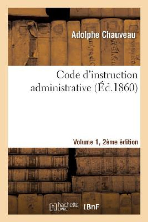 Code d'Instruction Administrative Edition 2, Volume 1 by Adolphe Chauveau