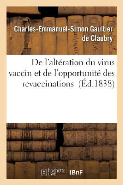 de l'Altération Du Virus Vaccin Et de l'Opportunité Des Revaccinations by Charles-Emmanuel-Si Gaultier de Claubry