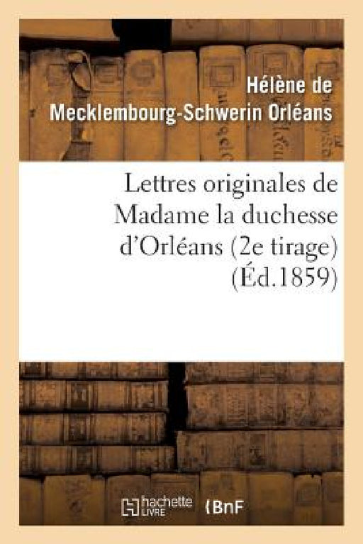 Lettres Originales de Madame La Duchesse d'Orléans by Hélène de Mecklembourg-Schwerin Orléans