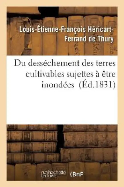 Du Desséchement Des Terres Cultivables Sujettes À Être Inondées by Louis-Étienne Héricart-Ferrand de Thury