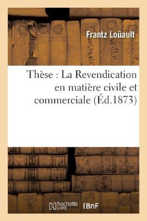 Thèse: La Revendication En Matière Civile Et Commerciale by Louault