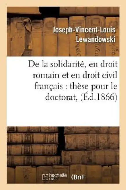 Thèse: de la Solidarité, En Droit Romain Et En Droit Civil Françai by Lewandowski