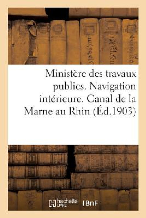 Ministère Des Travaux Publics. Navigation Intérieure. Canal de la Marne Au Rhin Et Voies Annexes by Sans Auteur