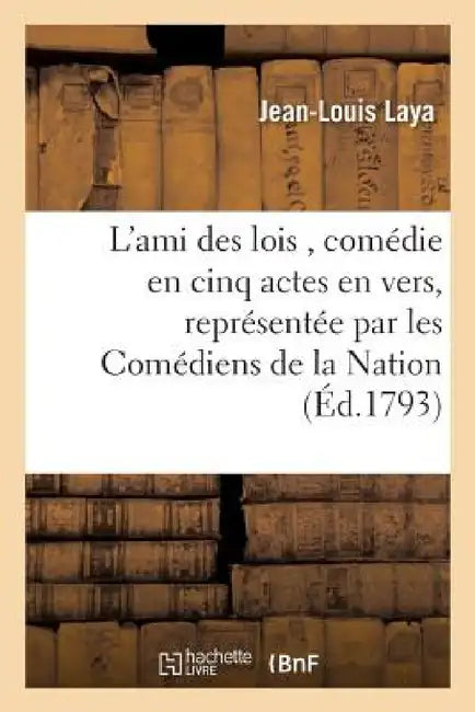 L'Ami Des Lois, Comédie En Cinq Actes En Vers by Jean-Louis Laya