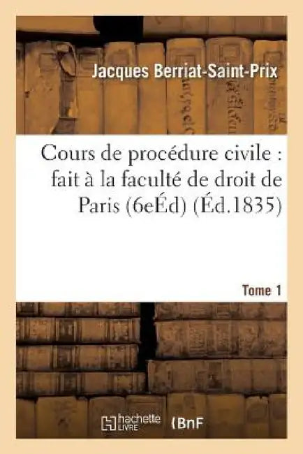 Cours de Procédure Civile: Fait À La Faculté de Droit de Paris. Edition 6, Tome 1 by Jacques Berriat-Saint-Prix