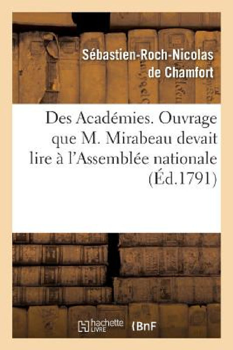 Des Académies, Ouvrage Que M. Mirabeau Devait Lire À l'Assemblée Nationale by Sébastien-Roch-Nicolas de Chamfort