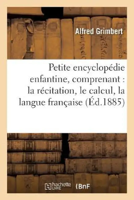 Petite Encyclopédie Enfantine, Comprenant, La Récitation, Le Calcul, La Langue Française, l'Histoire by Grimbert