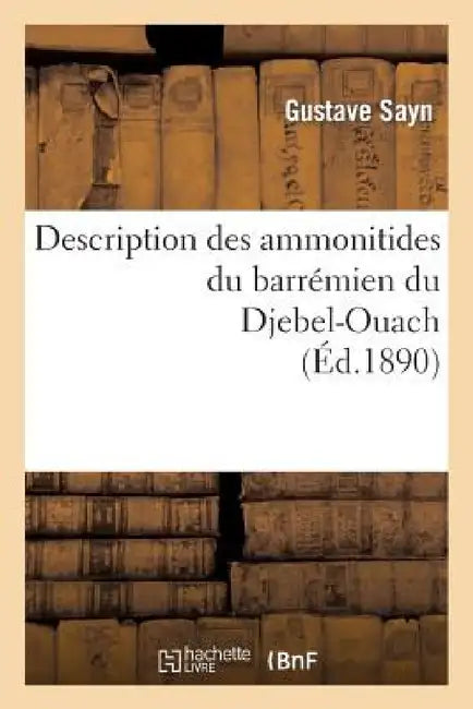 Description Des Ammonitides Du Barrémien Du Djebel-Ouach by Gustave Sayn